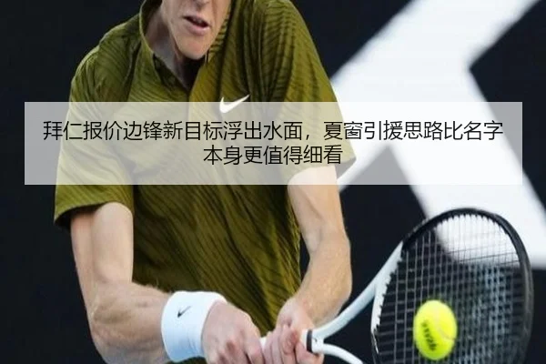 拜仁报价边锋新目标浮出水面，夏窗引援思路比名字本身更值得细看